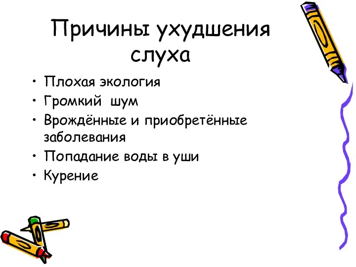 Причины ухудшения слуха Плохая экология Громкий шум Врождённые и приобретённые заболевания Попадание воды в уши Курение