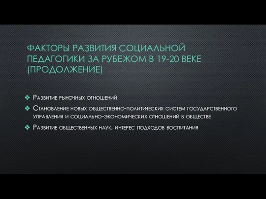 ФАКТОРЫ РАЗВИТИЯ СОЦИАЛЬНОЙ ПЕДАГОГИКИ ЗА РУБЕЖОМ В 19-20 ВЕКЕ (ПРОДОЛЖЕНИЕ) Развитие рыночных