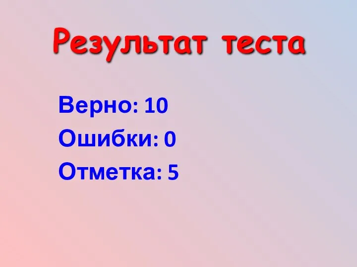 Результат теста Верно: 10 Ошибки: 0 Отметка: 5