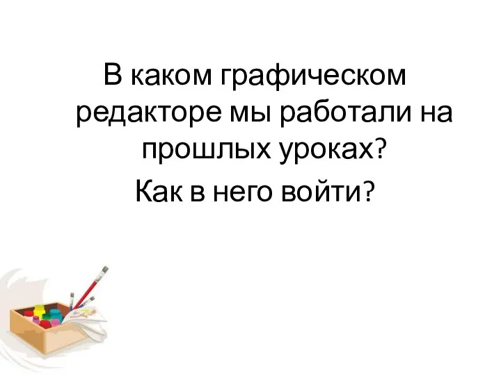 В каком графическом редакторе мы работали на прошлых уроках? Как в него войти?