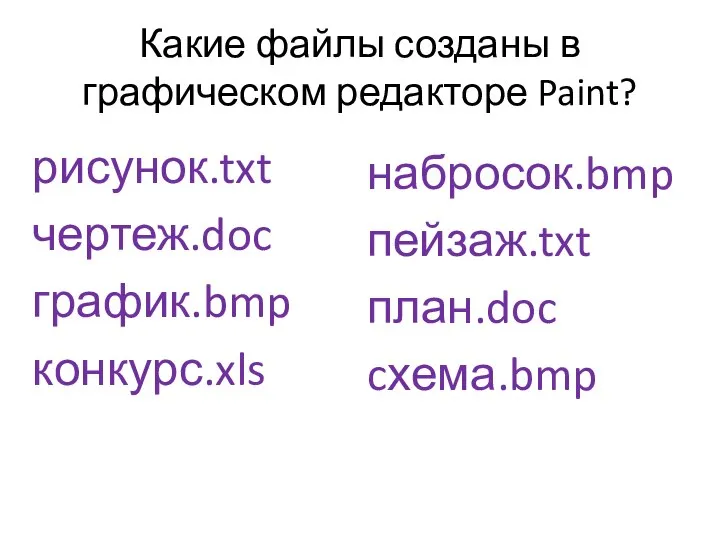 Какие файлы созданы в графическом редакторе Paint? рисунок.txt чертеж.doc график.bmp конкурс.xls набросок.bmp пейзаж.txt план.doc cхема.bmp