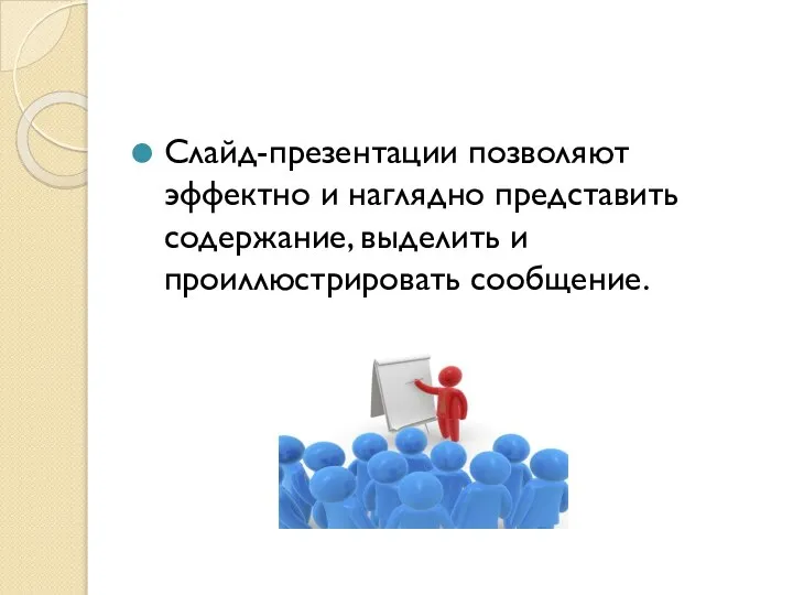 Слайд-презентации позволяют эффектно и наглядно представить содержание, выделить и проиллюстрировать сообщение.