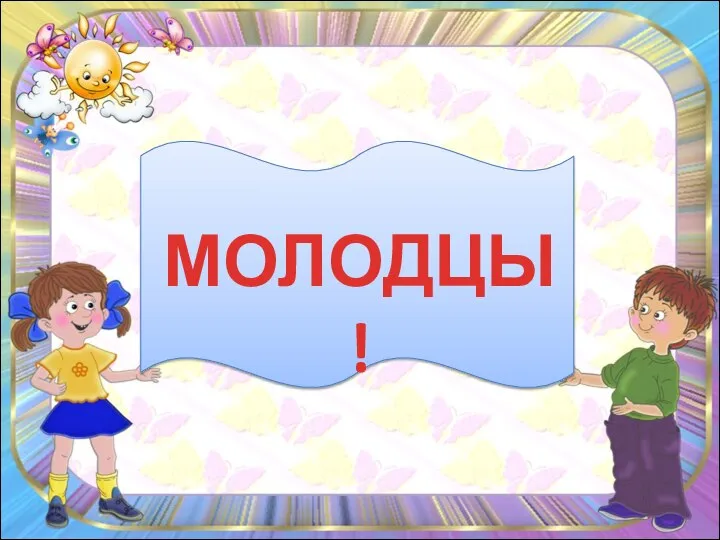 МОЛОДЦЫ !