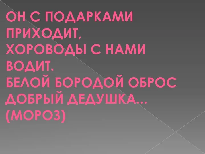 ОН С ПОДАРКАМИ ПРИХОДИТ, ХОРОВОДЫ С НАМИ ВОДИТ. БЕЛОЙ БОРОДОЙ ОБРОС ДОБРЫЙ ДЕДУШКА... (МОРОЗ)