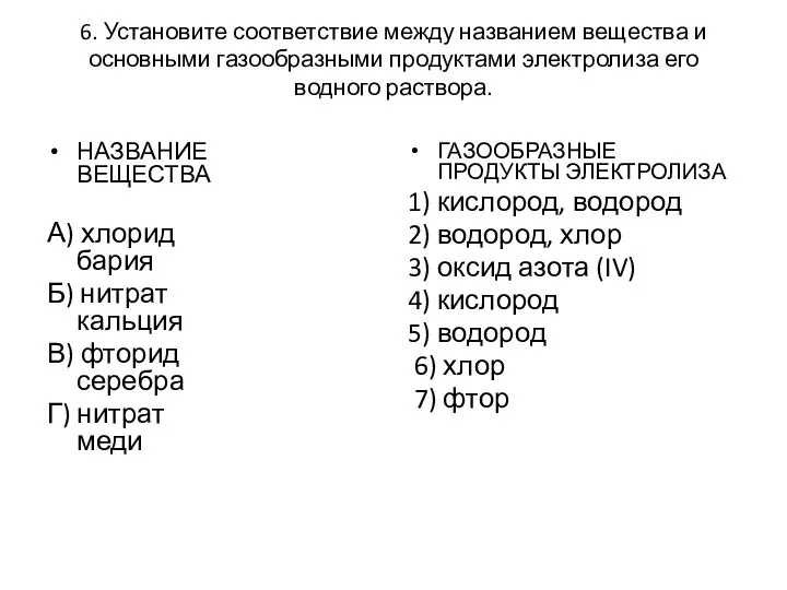 6. Установите соответствие между названием вещества и основными газообразными продуктами электролиза его