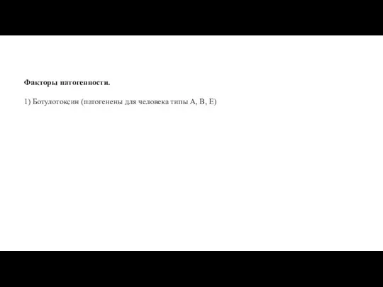 Факторы патогенности. 1) Ботулотоксин (патогенены для человека типы A, B, E)