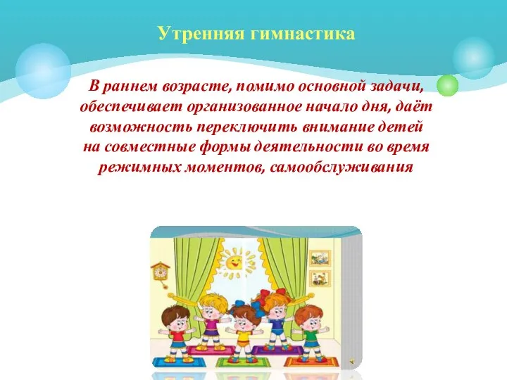 Утренняя гимнастика В раннем возрасте, помимо основной задачи, обеспечивает организованное начало дня,