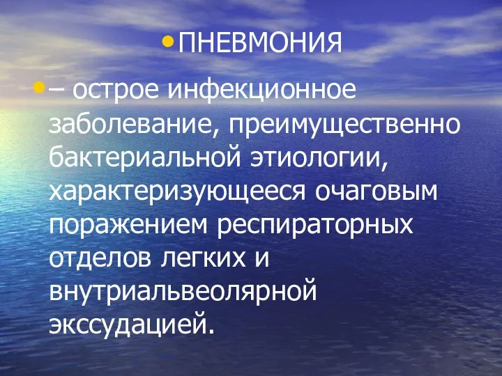 ПНЕВМОНИЯ – острое инфекционное заболевание, преимущественно бактериальной этиологии, характеризующееся очаговым поражением респираторных