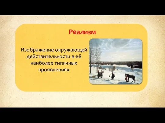 Реализм Изображение окружающей действительности в её наиболее типичных проявлениях