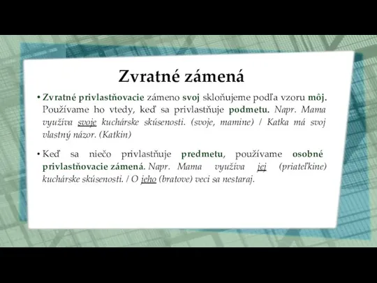 Zvratné zámená Zvratné privlastňovacie zámeno svoj skloňujeme podľa vzoru môj. Používame ho