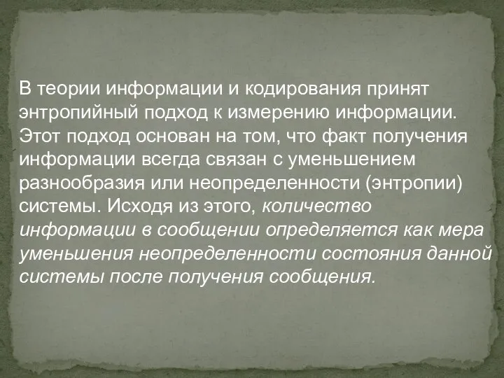 В теории информации и кодирования принят энтропийный подход к измерению информации. Этот