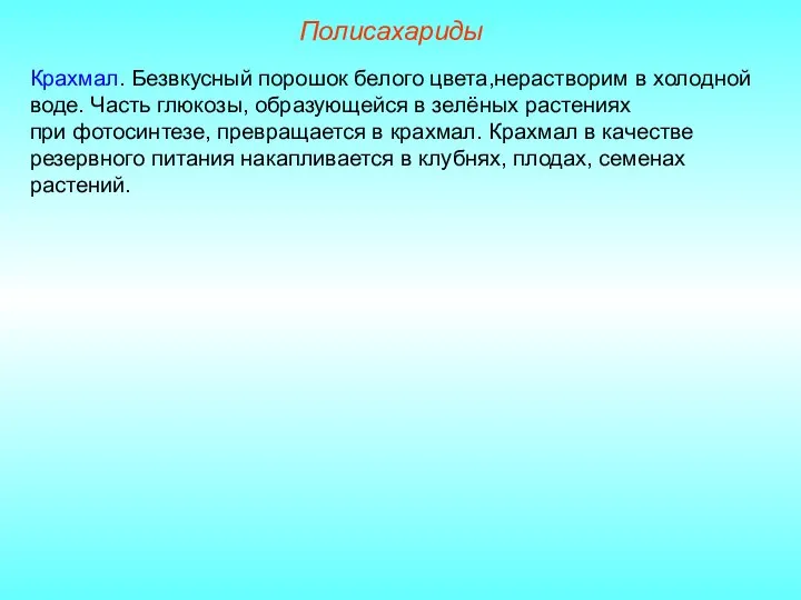 Полисахариды Крахмал. Безвкусный порошок белого цвета,нерастворим в холодной воде. Часть глюкозы, образующейся