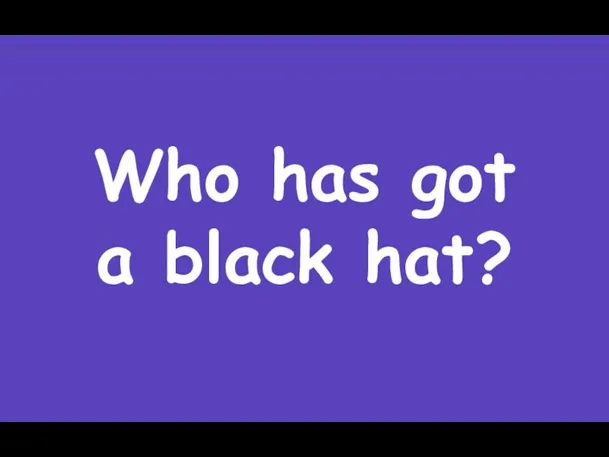 Who has got a black hat?