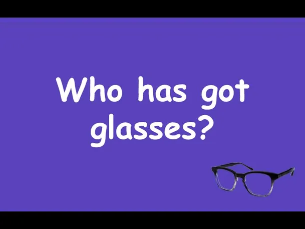 Who has got glasses?