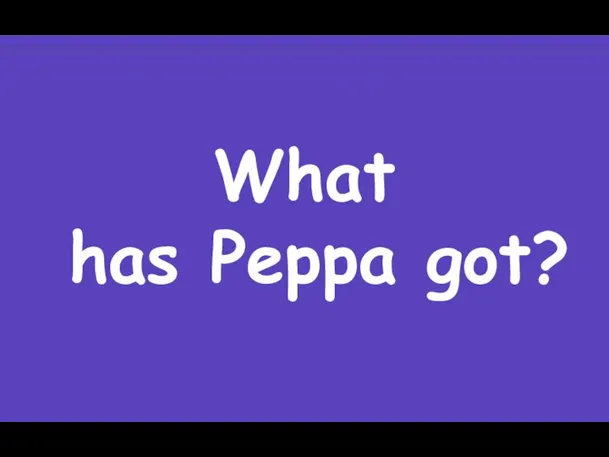 What has Peppa got?