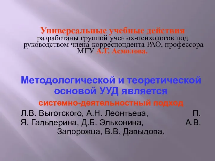 Универсальные учебные действия разработаны группой ученых-психологов под руководством члена-корреспондента РАО, профессора МГУ