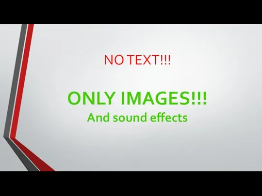 NO TEXT!!! ONLY IMAGES!!! And sound effects