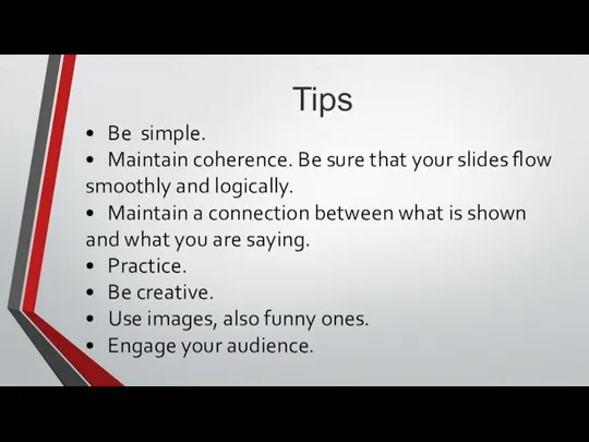 Tips • Be simple. • Maintain coherence. Be sure that your slides