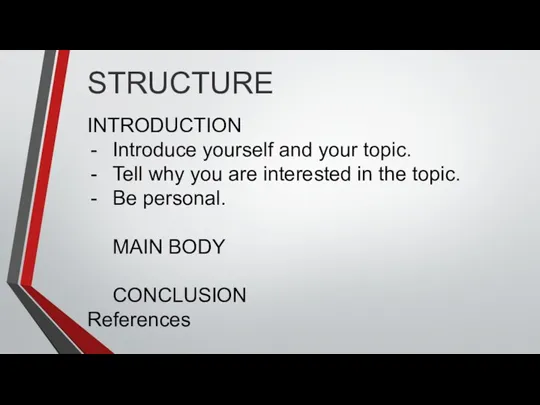 STRUCTURE INTRODUCTION Introduce yourself and your topic. Tell why you are interested