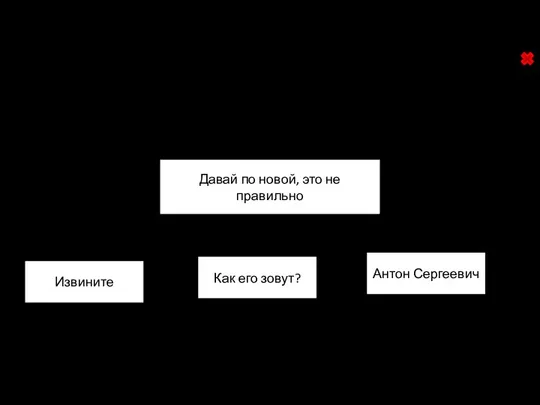 Как его зовут? Извините Антон Сергеевич Как зовут Антона Сергеевича? Давай по новой, это не правильно