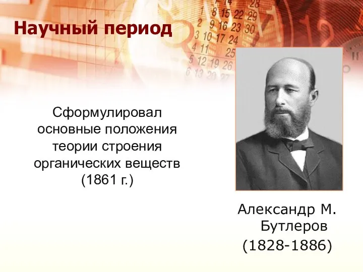 Сформулировал основные положения теории строения органических веществ (1861 г.) Научный период Александр М. Бутлеров (1828-1886)