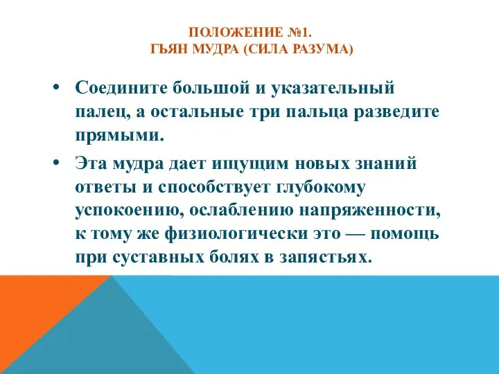 ПОЛОЖЕНИЕ №1. ГЬЯН МУДРА (СИЛА РАЗУМА) Соедините большой и указательный палец, а