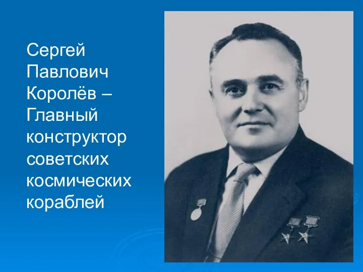 Сергей Павлович Королёв – Главный конструктор советских космических кораблей