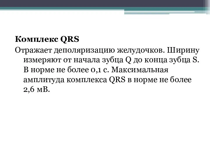 Комплекс QRS Отражает деполяризацию желудочков. Ширину измеряют от начала зубца Q до