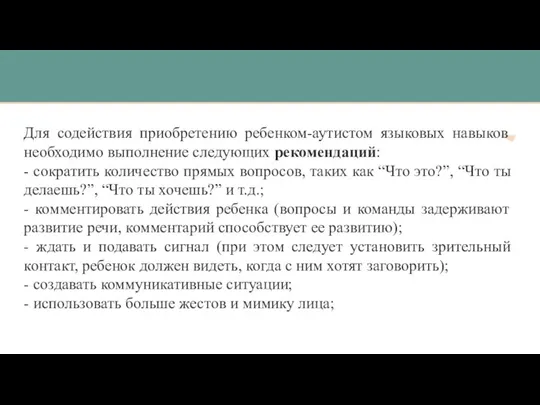 Для содействия приобретению ребенком-аутистом языковых навыков необходимо выполнение следующих рекомендаций: - сократить