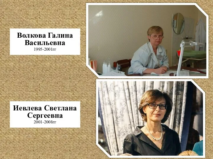 Волкова Галина Васильевна 1995-2001гг Иевлева Светлана Сергеевна 2001-2008гг