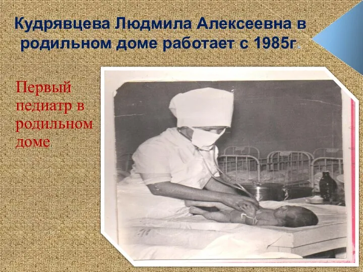 Кудрявцева Людмила Алексеевна в родильном доме работает с 1985г. Первый педиатр в родильном доме.