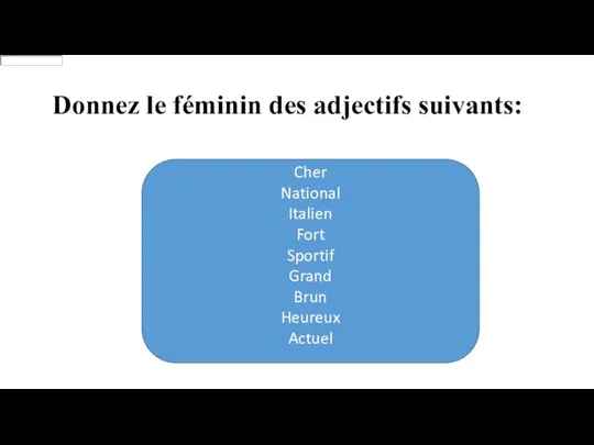 Donnez le féminin des adjectifs suivants: Cher National Italien Fort Sportif Grand Brun Heureux Actuel