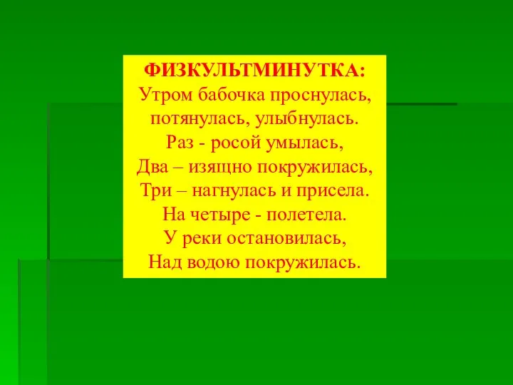 ФИЗКУЛЬТМИНУТКА: Утром бабочка проснулась, потянулась, улыбнулась. Раз - росой умылась, Два –