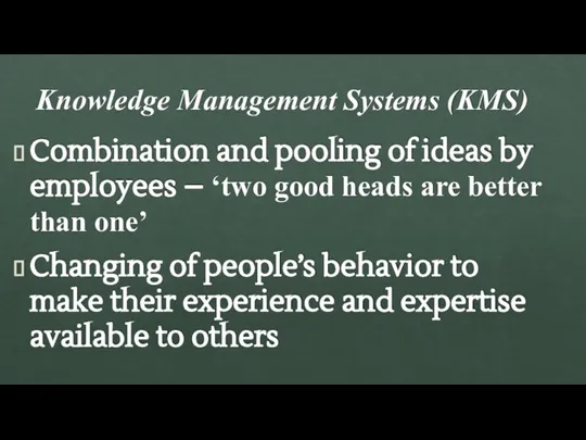 Knowledge Management Systems (KMS) Combination and pooling of ideas by employees –