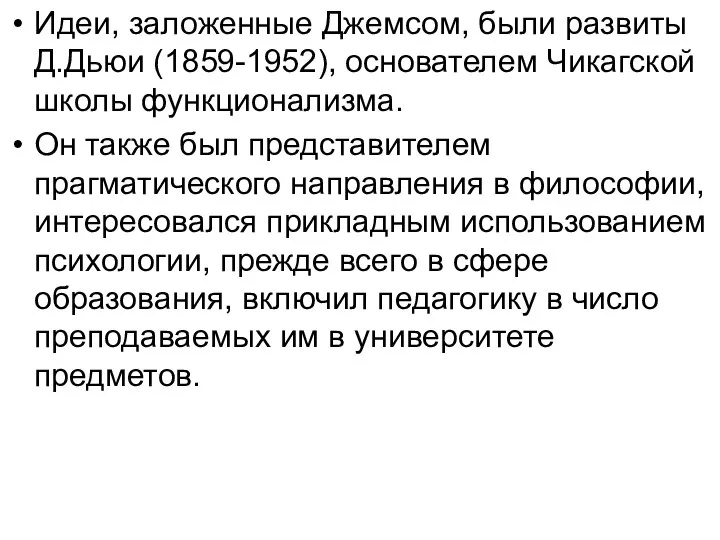 Идеи, заложенные Джемсом, были развиты Д.Дьюи (1859-1952), основателем Чикагской школы функционализма. Он