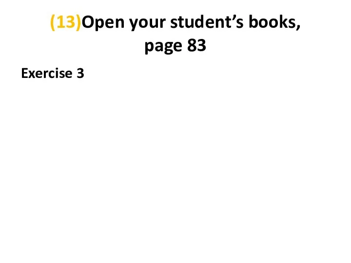 (13)Open your student’s books, page 83 Exercise 3