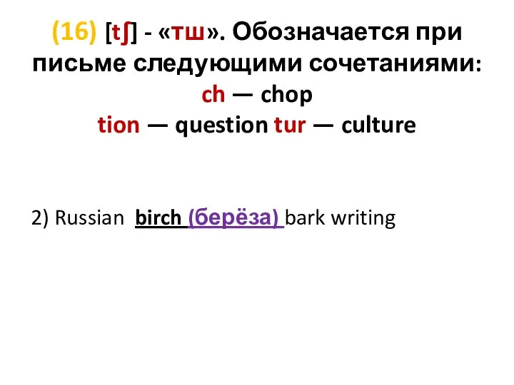 (16) [tʃ] - «тш». Обозначается при письме следующими сочетаниями: ch — chop