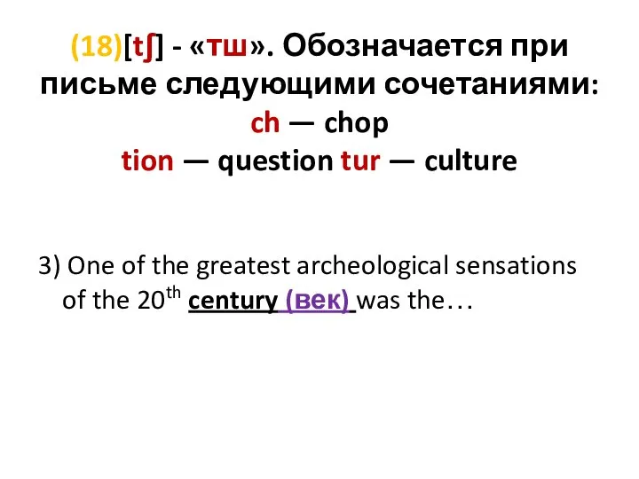 (18)[tʃ] - «тш». Обозначается при письме следующими сочетаниями: ch — chop tion