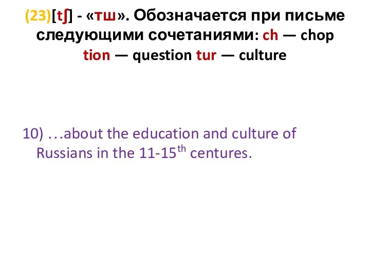 (23)[tʃ] - «тш». Обозначается при письме следующими сочетаниями: ch — chop tion