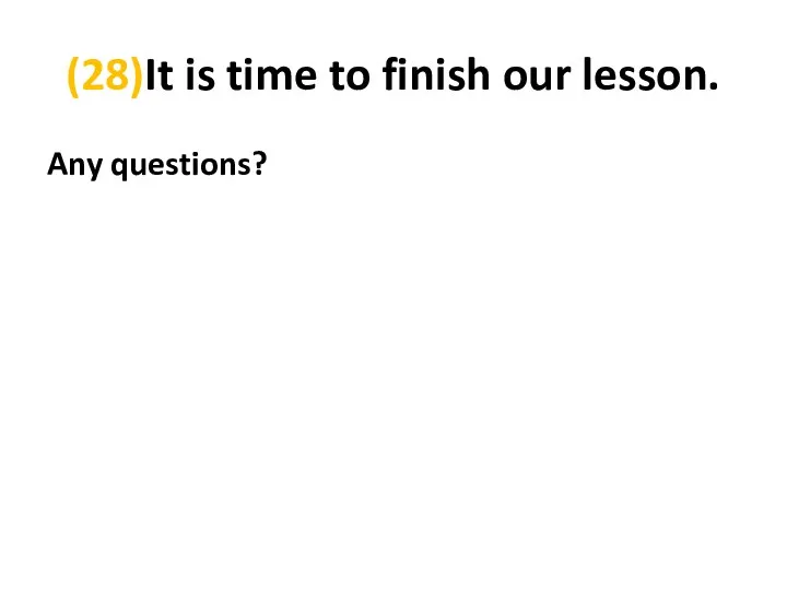 (28)It is time to finish our lesson. Any questions?
