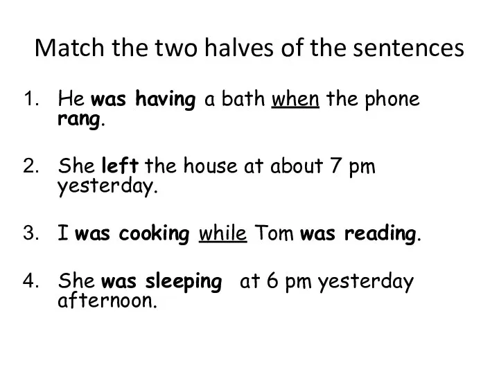 Match the two halves of the sentences He was having a bath