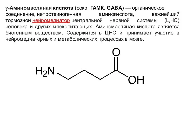 γ-Аминомасляная кислота (сокр. ГАМК, GABA) — органическое соединение, непротеиногенная аминокислота, важнейший тормозной