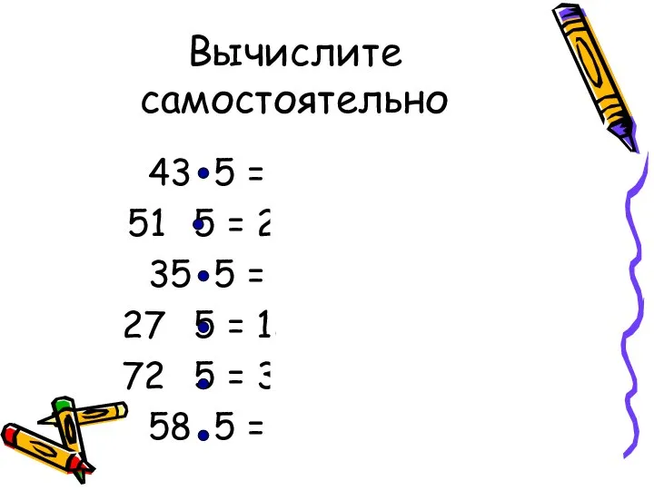 Вычислите самостоятельно 43 5 = 215 5 = 255 35 5 =