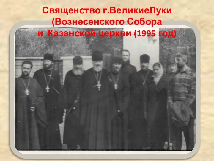 Священство г.ВеликиеЛуки (Вознесенского Собора и Казанской церкви (1995 год)