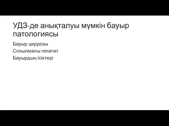 УДЗ-де анықталуы мүмкін бауыр патологиясы Бауыр циррозы Созылмалы гепатит Бауырдың ісіктері