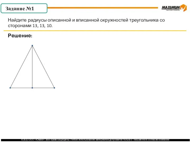 . Задание №1 Решение: Найдите радиусы описанной и вписанной окружностей треугольника со сторонами 13, 13, 10.