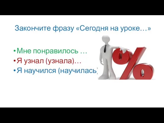 Закончите фразу «Сегодня на уроке…» Мне понравилось … Я узнал (узнала)… Я научился (научилась) …