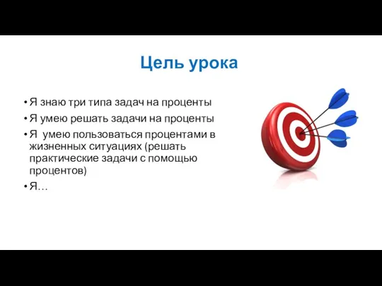 Цель урока Я знаю три типа задач на проценты Я умею решать