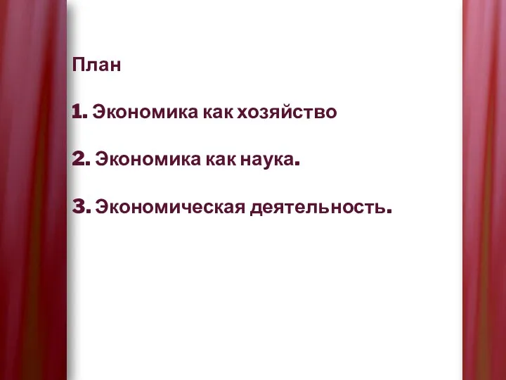 План 1. Экономика как хозяйство 2. Экономика как наука. 3. Экономическая деятельность.