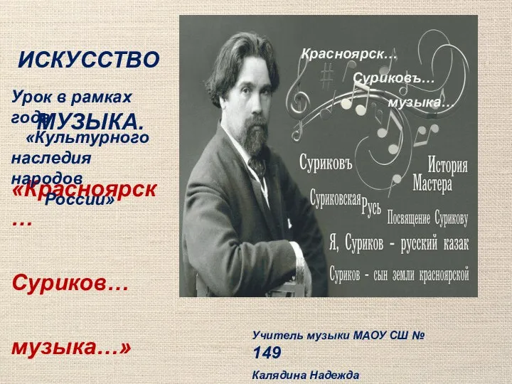 Красноярск… Суриковъ… музыка… Учитель музыки МАОУ СШ № 149 Калядина Надежда Владимировна